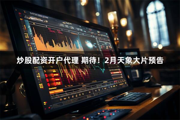 炒股配资开户代理 期待！2月天象大片预告